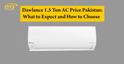 Dawlance 1.5 Ton AC Price Pakistan: What to Expect and How to Choose