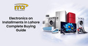 Electronics on Installments in Lahore – Complete Buying Guide